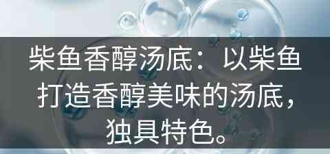 柴鱼香醇汤底：以柴鱼打造香醇美味的汤底，独具特色。